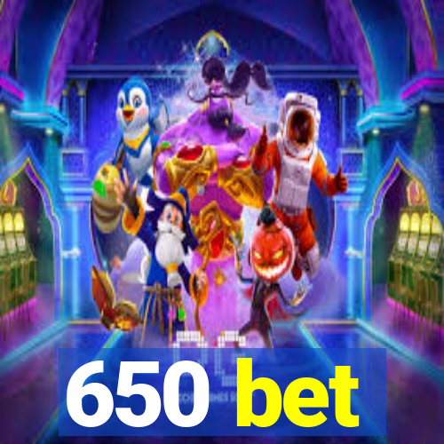 650 bet